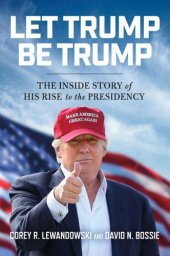 book Let Trump Be Trump: The Inside Story of His Rise to the Presidency