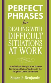 book Perfect phrases for dealing with difficult situations at work: hundreds of ready-to-use phrases for coming out on top even in the toughest office conditions