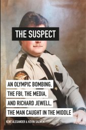 book The suspect: an Olympic bombing, the FBI, the media, and Richard Jewell, the man caught in the middle