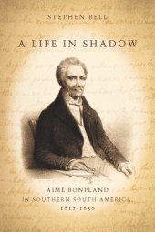 book A Life in Shadow: Aim Bonpland in Southern South America, 18171858