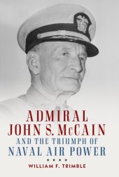 book Admiral John S. McCain and the Triumph of Naval Air Power