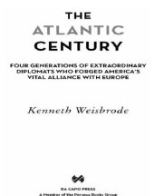 book The Atlantic Century: Four Generations of Extraordinary Diplomats Who Forged America's Vital Alliance with Europe