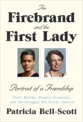 book The firebrand and the first lady: portrait of a friendship ; Pauli Murray, Eleanor Roosevelt, and the struggle for social justice