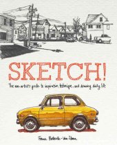 book Sketch!: The Non-Artist's Guide to Inspiration, Technique, and Drawing Daily Life