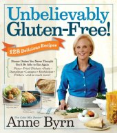 book Unbelievably gluten-free!: 125 delicious recipes: dinner dishes you never thought you'd be able to eat again