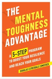 book The mental toughness advantage: a 5-step program to boost your resilience and reach your goals