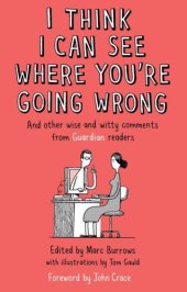 book I think I can see where you're going wrong: wisdom, amusement and bemusement from the Guardian's readers