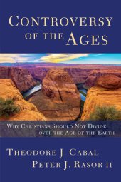 book Controversy of the Ages: Why Christians Should Not Divide over the Age of the Earth