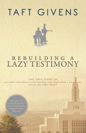 book Rebuilding a Lazy Testimony: True Story of One Who Rekindles a Relationship With God After a Loved One Leaves the LDS Church