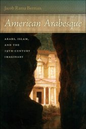 book American arabesque: Arabs and Islam in the 19th-century imaginary