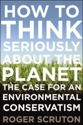 book How to think seriously about the planet: [the case for an environmental conservatism]