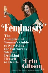 book Feminasty: the complicated woman's guide to surviving the patriarchy without drinking herself to death