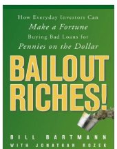 book Bailout riches!: how everyday investors can make a fortune buying bad loans for pennies on the dollar