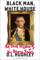 book Black man, White House: an oral history of the Obama years