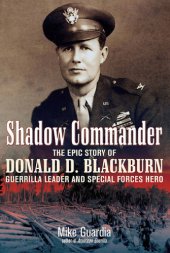 book Shadow commander: the epic story of Donald D. Blackburn ; guerrilla leader & special forces hero