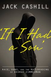 book 'If I had a Son': Race, Guns, and the Railroading of George Zimmerman