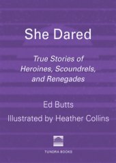 book She dared: true stories of heroines, scoundrels, and renegades