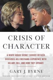 book Crisis of Character: A White House Secret Service Officer Discloses His Firsthand Experience with Hillary, Bill, and How They Operate