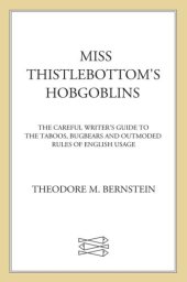 book Miss thistlebottom's hobgoblins: the careful writer's guide to the taboos, bugbears, and outmoded rules of english usage