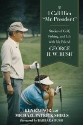 book I call him ''Mr. President'': stories of golf, fishing, and life with my friend George H.W. Bush