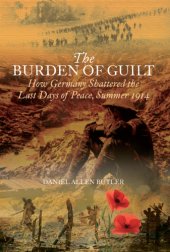 book The burden of guilt: how Germany shattered the last days of peace, summer 1914