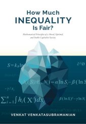 book How Much Inequality Is Fair?: Mathematical Principles of a Moral, Optimal, and Stable Capitalist Society