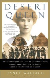 book Desert queen: the extraordinary life of Gertrude Bell, adventurer, adviser to kings, ally of Lawrence of Arabia