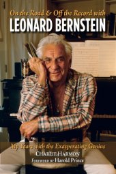 book On the road & off the record with Leonard Bernstein: my years with the exasperating genius