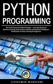 book Python Programming: The Crash Course for Python Projects – Learn the Secrets of Machine Learning, Data Science Analysis and Artificial Intelligence. Introduction to Deep Learning for Beginners