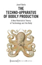 book The Techno-Apparatus of Bodily Production: A New Materialist Theory of Technology and the Body