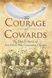 book The courage of cowards: the untold stories of First World War conscientious objectors