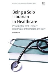 book Being a solo librarian in healthcare pivoting for 21st century healthcare information delivery