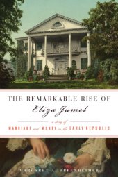 book The remarkable rise of Eliza Jumel: a story of marriage and money in the early republic