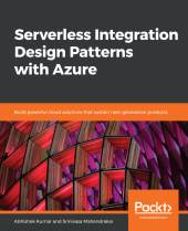 book Serverless Integration Design Patterns with Azure: Build powerful cloud solutions that sustain next-generation products