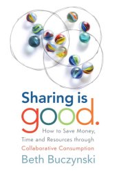 book Sharing is good: how to save money, time and resources through collaborative consumption