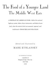 book The food of a younger land. The Middle West eats: a portrait of American food: before the national highway system, before chain restaurants, and before frozen food, when the nation's food was seasonal, regional, and traditional: from the lost WPA files