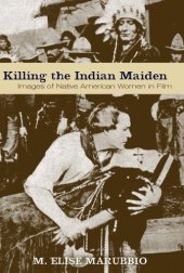 book Killing the Indian maiden: images of Native American women in film