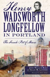 book Henry Wadsworth Longfellow in Portland: the fireside poet of Maine