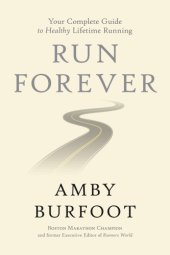 book Run forever how to start smart, get fast, and run healthy for the rest of your life