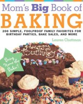 book Mom's big book of baking: 200 simple, foolproof recipes for delicious family treats to get you through every birthday party, class picnic, potluck bake sale, holiday, and no-school day