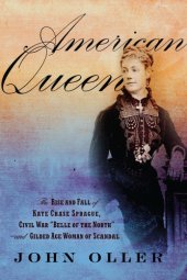 book American queen: the rise and fall of Kate Chase Sprague, Civil War ''Belle of the North'' and gilded age woman of scandal