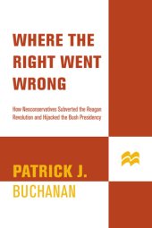 book Where the right went wrong: how neoconservatives subverted the Reagan revolution and hijacked the Bush presidency