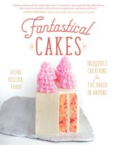 book Fantastical Cakes: Incredible Creations for the Baker in Anyone