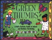 book Green thumbs: a kid's activity guide to indoor and outdoor gardening