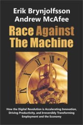 book Race Against The Machine: How the Digital Revolution is Accelerating Innovation, Driving Productivity, and Irreversibly Transforming Employment and the Economy