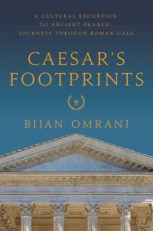 book Caesar's footprints: a cultural excursion to ancient France: journeys through Roman Gaul