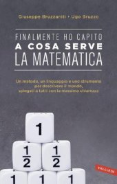 book Finalmente ho capito! A cosa serve la matematica: Un metodo, un linguaggio e uno strumento per descrivere il mondo, spiegati a tutti con la massima chiarezza