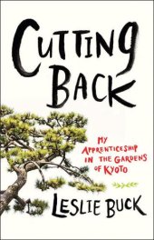 book Cutting Back: My Apprenticeship in the Gardens of Kyoto