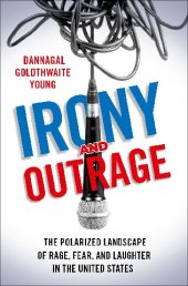 book Irony and Outrage: The Polarized Landscape of Rage, Fear, and Laughter in the United States