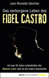 book Das verborgene Leben des Fidel Castro Ich war 20 Jahre Leibwächter des Maximo Lider. Das ist die wahre Geschichte